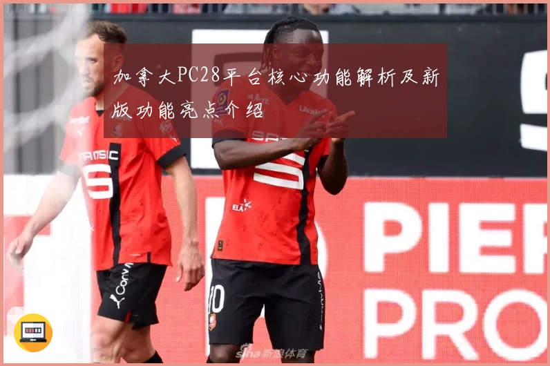 加拿大PC28平台核心功能解析及新版功能亮点介绍